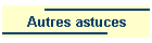 Autres astuces